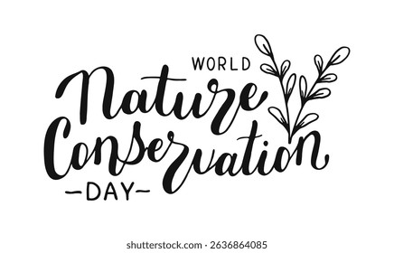 World Nature Conservation Day text banner. Handwritten words isolated on white background. Hand drawn Calligraphy Lettering with plant and leaves. Typography for web, print, card, holiday poster