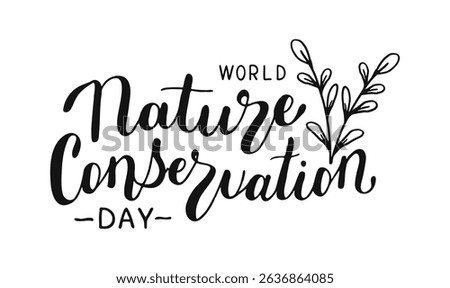 World Nature Conservation Day text banner. Handwritten words isolated on white background. Hand drawn Calligraphy Lettering with plant and leaves. Typography for web, print, card, holiday poster