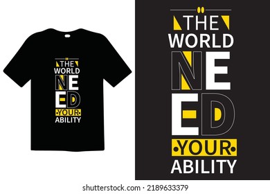 The world need your ability t shirt, t shirt design, abstract print, vector illustration, fashion apparel printing, suitable for stickers, mug, hat and merchandise