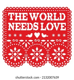 The world needs love Papel Picado vector design in red, Mexican paper cutout decoration with heart, brid and flowers. Traditional folk art decoration from Mexico - message of love and compassion 