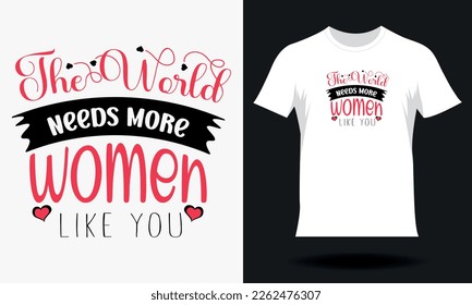 The World Needs More Women Like You-Women's Day T-shirt Design. Hand drawn lettering women day SVG tshirt design