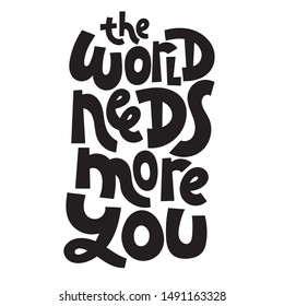 The world needs more you. Unique hand-written quote for inspiration and self-development. Vector lettering template for social networks, blogs, printing, t-shirt, gift, postcard.