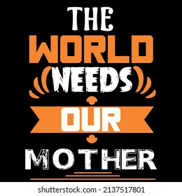The world needs our mother t-sirt design