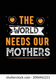 the world needs our mother's mother's day t-shirt design. Mother Quotes t-shirt design.