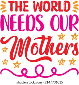 The World Needs Our Mothers t-shirt design ,vector file.