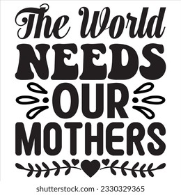 The World Needs Our Mothers t-shirt design vector file