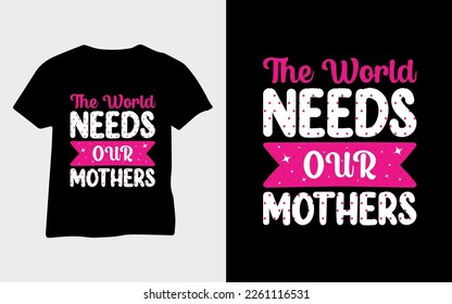 The world needs our mother's typography mom t-shirt vector