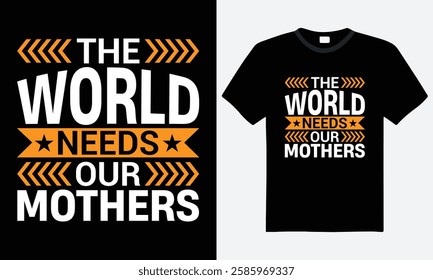 The world needs our mothers typography t-shirt design. motivational quote, vector, print ready file, mother' day gift, family t-shirt, graphic tee