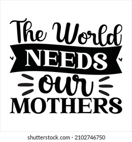 the world needs our mothers - vector hand lettering with drawn hearts for festival posters, badges, t-shirts, prints etc.