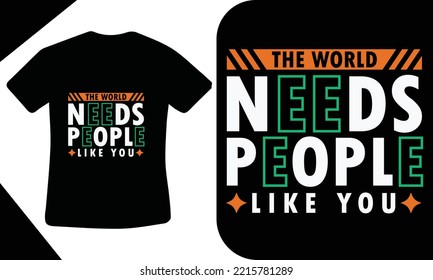 The world needs people like you t shirt design 
