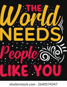 The World Needs People Like You .Graphic Design