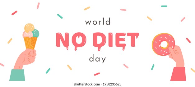 World No Diet Day. Banner with hand holding an ice cream in cone and arm with donut. Hand drawn letters with sweet sugary sprinkles on white background. Anti dieting concept. Flat vector illustration.