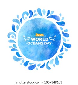 World Oceans Day. The celebration dedicated to help protect, and conserve world oceans, water. Blue round background with drops hand drawn painted watercolor. Banner or poster dedicated to 8th of June