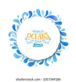 World Oceans Day. The celebration dedicated to help protect, and conserve world oceans, water. Blue round background with drops hand drawn painted watercolor. Banner or poster dedicated to 8th of June