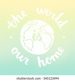 The world is our home. Motivational illustration with blur background.