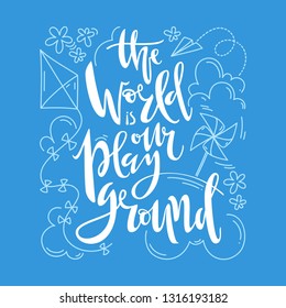 The world is our playground. Hand written lettering with cute doodle toys. Vector illustration.