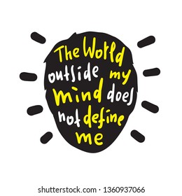 The world outside my mind does not define me - inspire and motivational quote. Print for inspirational poster, t-shirt, bag, cups, card, flyer, sticker, badge. Cute and funny vector
