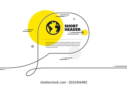 World planet icon. Continuous line chat bubble banner. Web internet sign. Global marketing symbol. World planet icon in chat message. Talk comment and speak background. Vector