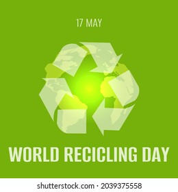 World Recicling Day 17 May. Recycle icon, sign, symbol. Recycling concept design on green globe background. Vector illustration.