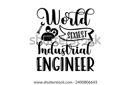 World Sexiest Industrial Engineer- Engineer t- shirt design, Handmade calligraphy vector illustration for Cutting Machine, Silhouette Cameo, Cricut, Isolated on white background. Stock photo © 
