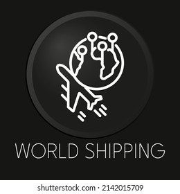 World shipping minimal vector line icon on 3D button isolated on black background. Premium Vector