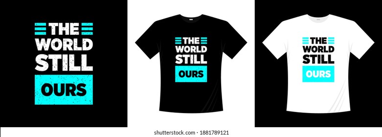 the world still ours typography t-shirt design. Love, romantic t shirt.