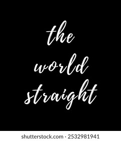 the world straight inspirational and motivational quotes, typography, fashion, art, designs: for prints, posters, cards, t shirt, coffee mug hoodies etc.