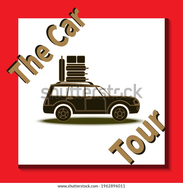 World trip around. Car is traveling with luggage\
on roof. Text - The Car Tour. Flat style vector illustration. Auto\
travel concept. Tourism and vacation theme. Design for tourism,\
catalogs, sites.