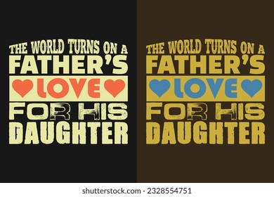 The World Turns On A Father's Love For His Daughter, New Dad, Papa Shirt, Daddy Shirt,  Best Dad shirt, Gift for Dad, Unique Father's Day Gift, Father’s Day, Father-Daughter