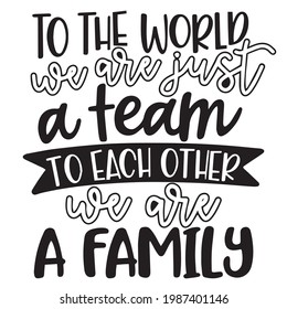 to the world use are just a team to each other we are a family background inspirational positive quotes, motivational, typography, lettering design