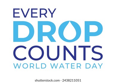 WORLD WATER DAY, 22ND MARCH. SAVE WATER. EVERY DROP COUNTS 