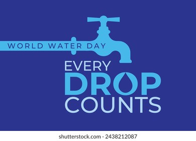 WORLD WATER DAY, 22ND MARCH. SAVE WATER. EVERY DROP COUNTS 