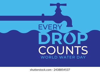 WORLD WATER DAY, 22ND MARCH. SAVE WATER. EVERY DROP COUNTS 