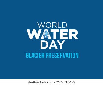 World Water Day Concept. glacier preservation. Saving water and glacier preservation concept- Environment day and earth day.