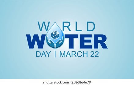 World Water Day. Every drop of water is very important.Protect water from waste pollution so that the earth remains healthy.