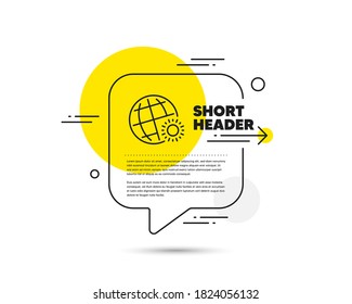 World weather line icon. Speech bubble vector concept. Sun with globe sign. Hot season symbol. World weather line icon. Abstract bubble balloon badge. Vector