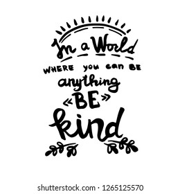 In a world where you can be anything be kind handwriting monogram calligraphy. Phrase poster graphic desing. Hand drawn quotes for motivation, inspiration. Black and white engraved ink art.