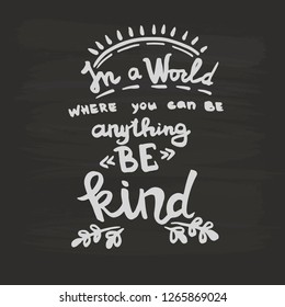 In a world where you can be anything be kind handwriting monogram calligraphy. Phrase poster graphic desing. Hand drawn quotes for motivation, inspiration. Black and white engraved ink art.