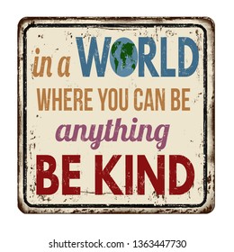 In a world where you can be anything be kind vintage rusty metal sign on a white background, vector illustration