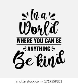 In a world, where you can be anything, be kind - text word Hand drawn Lettering card. Modern brush calligraphy t-shirt Vector illustration.inspirational design for posters, flyers, banners .