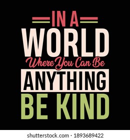 In A World Where You Can Be Anything Be Kind, Typography Inspirational Quotes Design, Be Kind Shirt, Vector Illustration