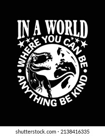 In A World Where You Can Be Anything Be Kind T-shirt, Dinosaur Awareness Jurassic Park Vector Design