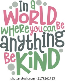 In a World Where You Can Be Anything Be Kind Vector design