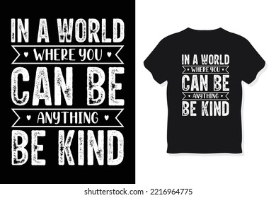 In a World Where You can Be Anything Be Kind.