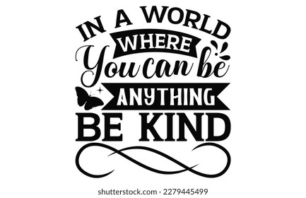 In A World Where You Can Be Anything Be Kind - Butterfly SVG Design, typography design, Illustration for prints on t-shirts, bags, posters and cards, for Cutting Machine, Silhouette Cameo, Cricut.