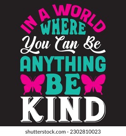 In A World Where You Can Be Anything Be Kind T-shirt Design Vector File