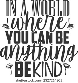 In A World Where You Can Be Anything Be Kind - Kindness Design