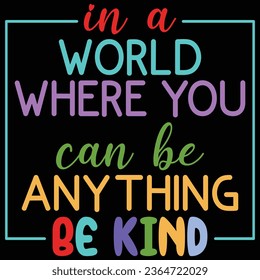 In A World Where You Can Be Anything Be Kind Kindness Day T-shirt Design
