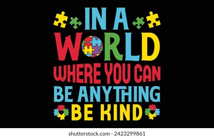 In A World Where You Can Be Anything Be Kind - Autism T shirt Design, Handmade calligraphy vector illustration, Typography Vector for poster, banner, flyer and mug.