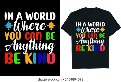 IN A WORLD WHERE YOU CAN BE ANYTHING BE KIND.autism t-shirt design design